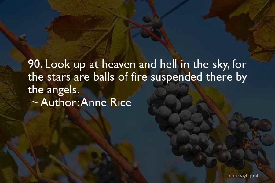 Anne Rice Quotes: 90. Look Up At Heaven And Hell In The Sky, For The Stars Are Balls Of Fire Suspended There By