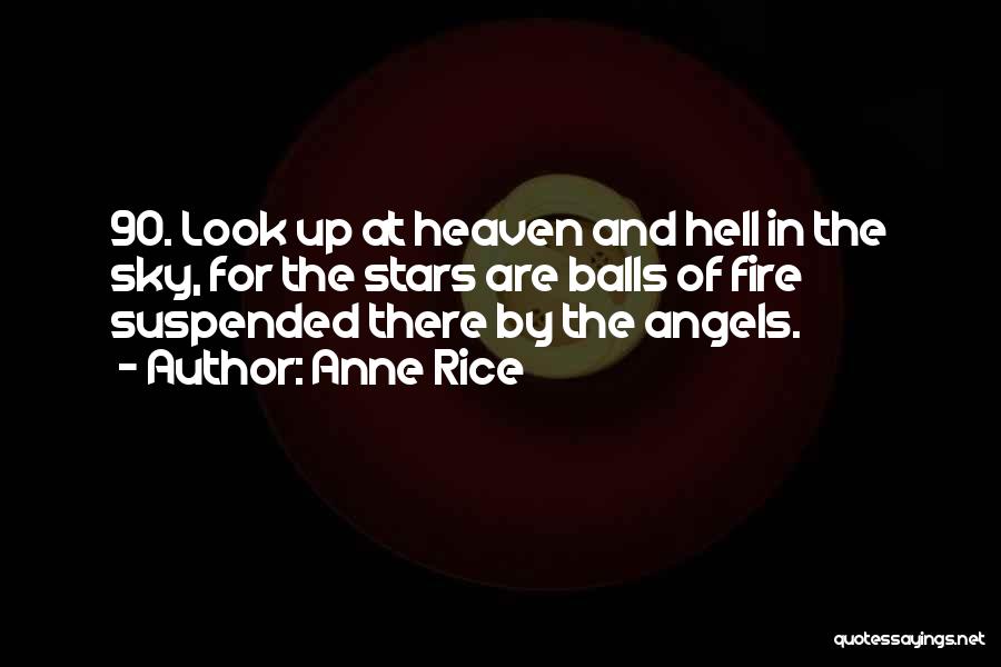 Anne Rice Quotes: 90. Look Up At Heaven And Hell In The Sky, For The Stars Are Balls Of Fire Suspended There By