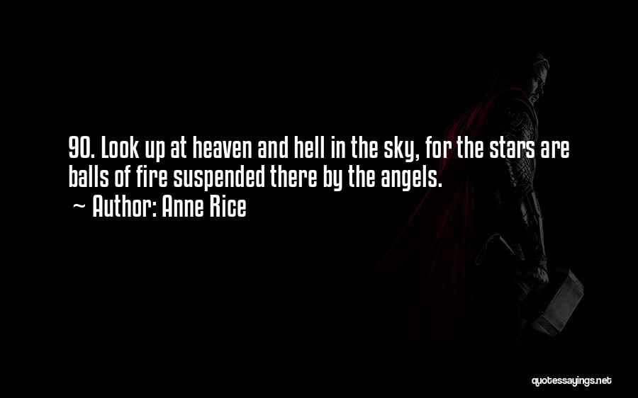 Anne Rice Quotes: 90. Look Up At Heaven And Hell In The Sky, For The Stars Are Balls Of Fire Suspended There By