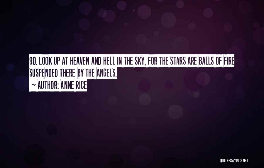 Anne Rice Quotes: 90. Look Up At Heaven And Hell In The Sky, For The Stars Are Balls Of Fire Suspended There By