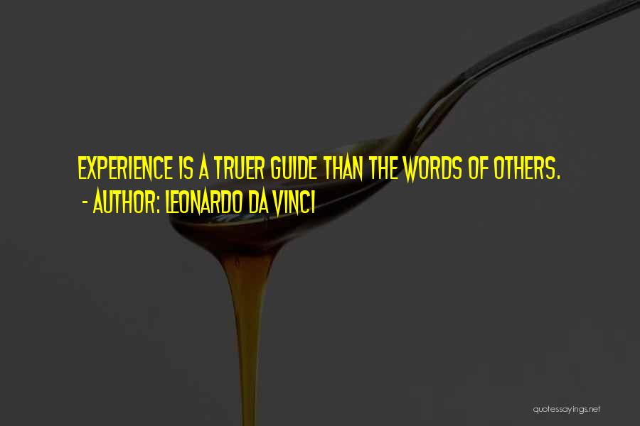 Leonardo Da Vinci Quotes: Experience Is A Truer Guide Than The Words Of Others.