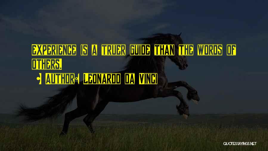 Leonardo Da Vinci Quotes: Experience Is A Truer Guide Than The Words Of Others.