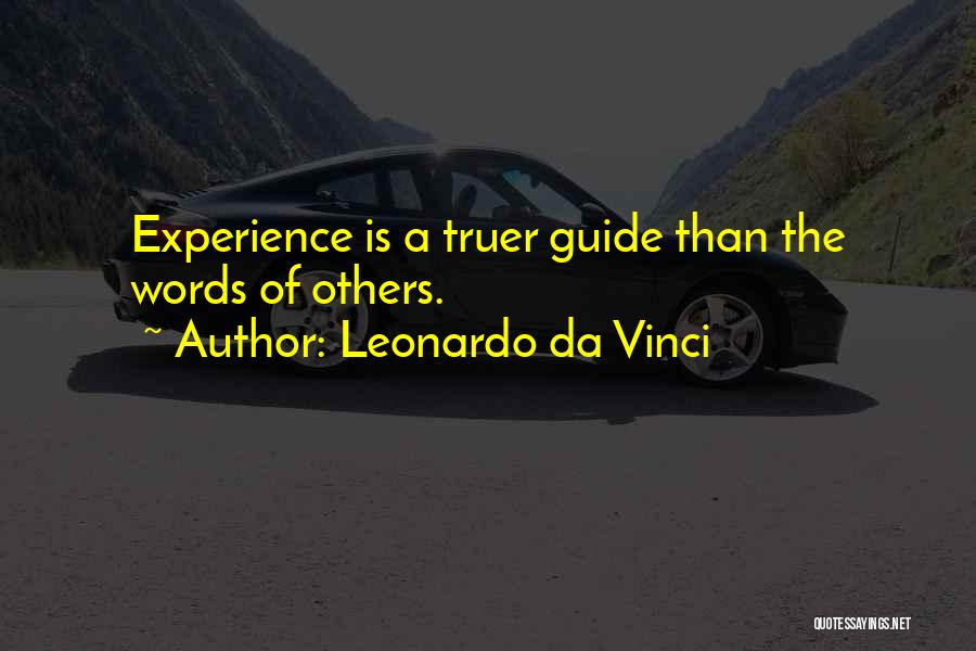 Leonardo Da Vinci Quotes: Experience Is A Truer Guide Than The Words Of Others.