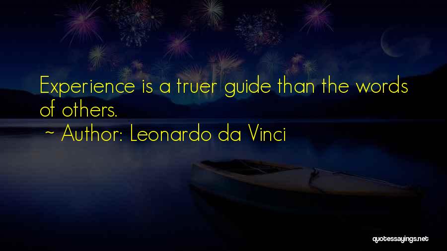 Leonardo Da Vinci Quotes: Experience Is A Truer Guide Than The Words Of Others.