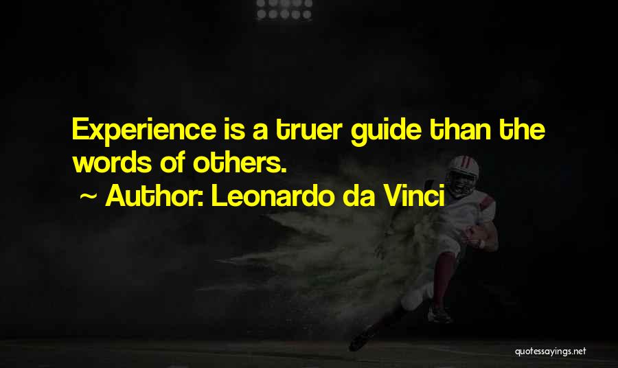 Leonardo Da Vinci Quotes: Experience Is A Truer Guide Than The Words Of Others.