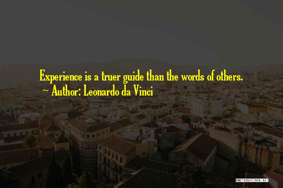 Leonardo Da Vinci Quotes: Experience Is A Truer Guide Than The Words Of Others.