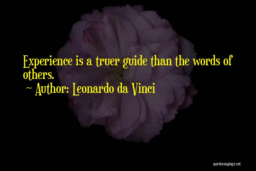 Leonardo Da Vinci Quotes: Experience Is A Truer Guide Than The Words Of Others.