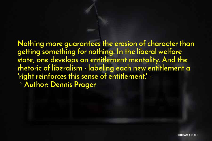 Dennis Prager Quotes: Nothing More Guarantees The Erosion Of Character Than Getting Something For Nothing. In The Liberal Welfare State, One Develops An