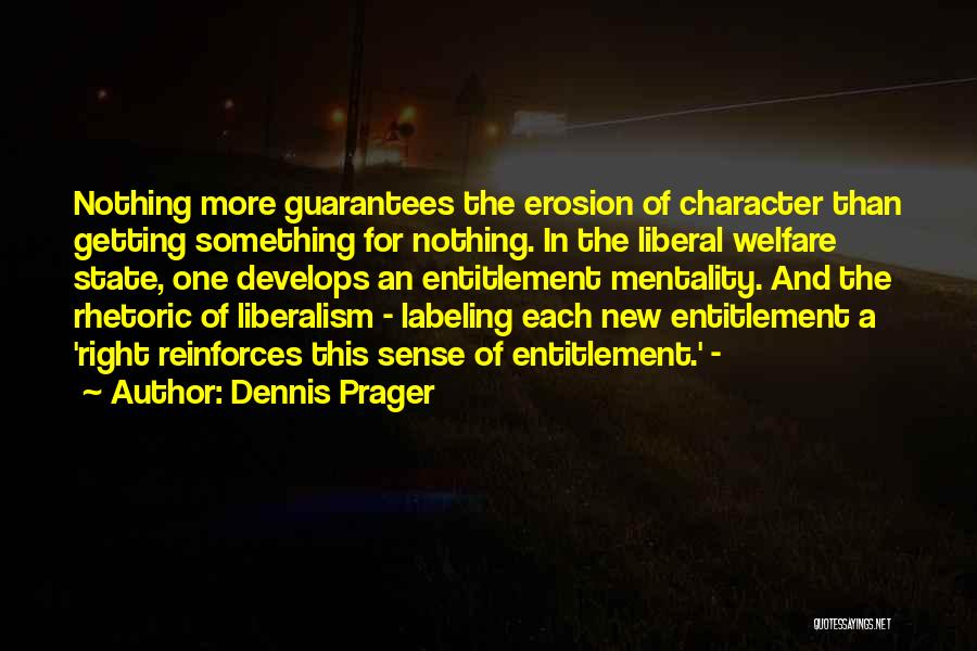Dennis Prager Quotes: Nothing More Guarantees The Erosion Of Character Than Getting Something For Nothing. In The Liberal Welfare State, One Develops An