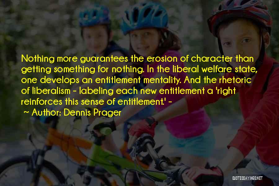 Dennis Prager Quotes: Nothing More Guarantees The Erosion Of Character Than Getting Something For Nothing. In The Liberal Welfare State, One Develops An