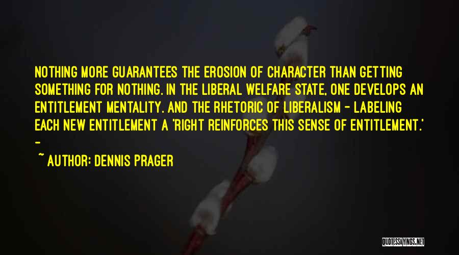 Dennis Prager Quotes: Nothing More Guarantees The Erosion Of Character Than Getting Something For Nothing. In The Liberal Welfare State, One Develops An