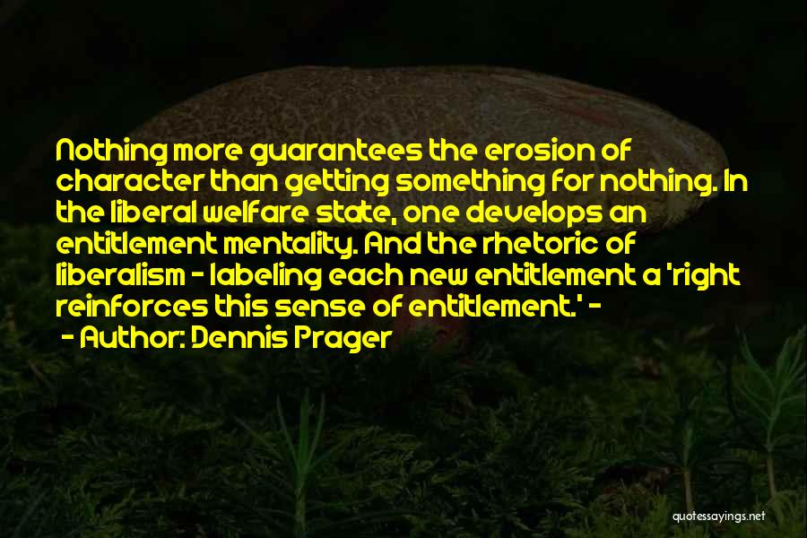 Dennis Prager Quotes: Nothing More Guarantees The Erosion Of Character Than Getting Something For Nothing. In The Liberal Welfare State, One Develops An