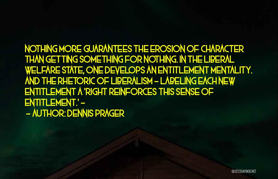 Dennis Prager Quotes: Nothing More Guarantees The Erosion Of Character Than Getting Something For Nothing. In The Liberal Welfare State, One Develops An