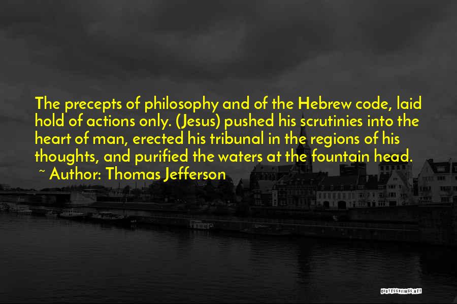 Thomas Jefferson Quotes: The Precepts Of Philosophy And Of The Hebrew Code, Laid Hold Of Actions Only. (jesus) Pushed His Scrutinies Into The