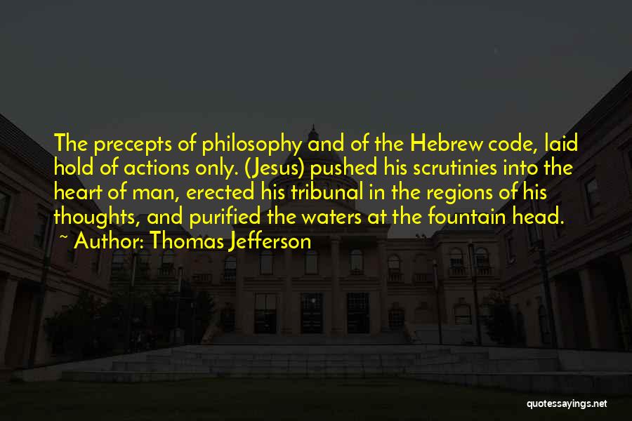 Thomas Jefferson Quotes: The Precepts Of Philosophy And Of The Hebrew Code, Laid Hold Of Actions Only. (jesus) Pushed His Scrutinies Into The