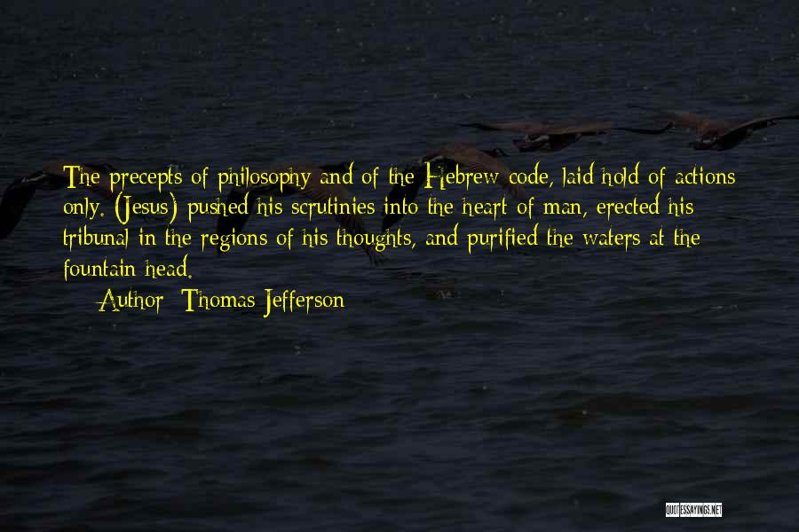 Thomas Jefferson Quotes: The Precepts Of Philosophy And Of The Hebrew Code, Laid Hold Of Actions Only. (jesus) Pushed His Scrutinies Into The