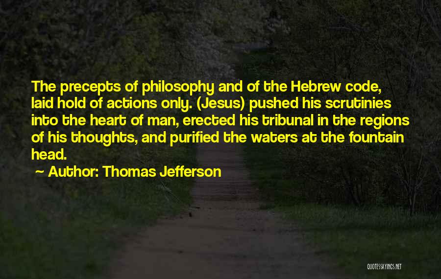 Thomas Jefferson Quotes: The Precepts Of Philosophy And Of The Hebrew Code, Laid Hold Of Actions Only. (jesus) Pushed His Scrutinies Into The