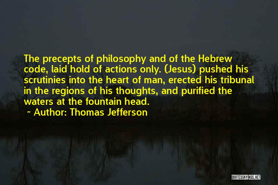 Thomas Jefferson Quotes: The Precepts Of Philosophy And Of The Hebrew Code, Laid Hold Of Actions Only. (jesus) Pushed His Scrutinies Into The