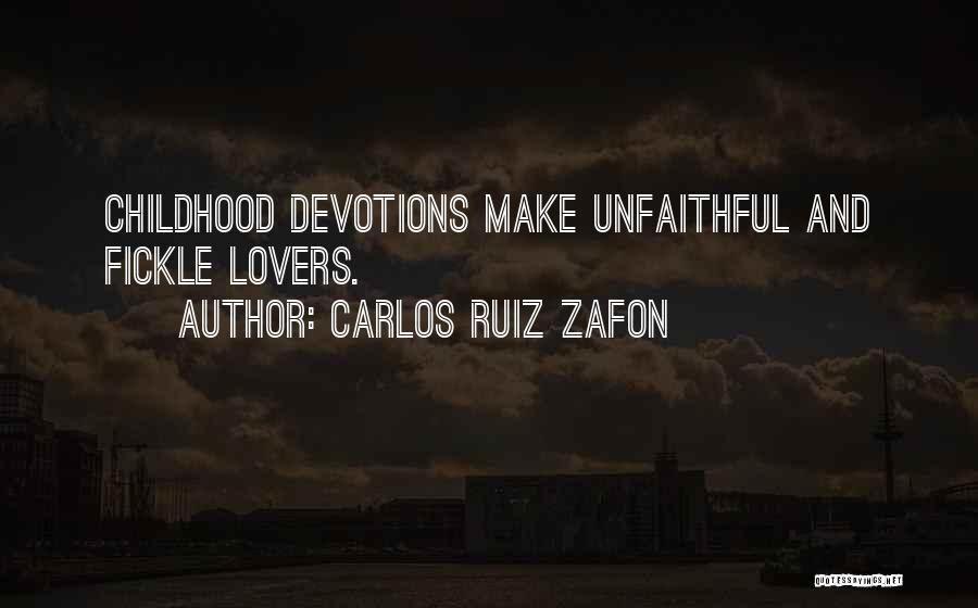 Carlos Ruiz Zafon Quotes: Childhood Devotions Make Unfaithful And Fickle Lovers.