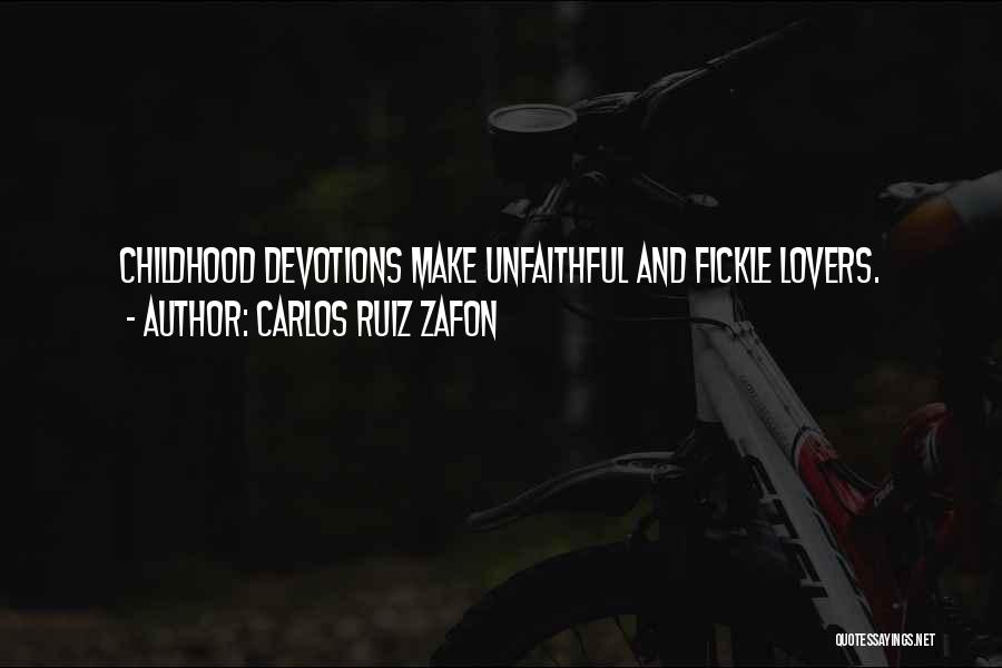 Carlos Ruiz Zafon Quotes: Childhood Devotions Make Unfaithful And Fickle Lovers.