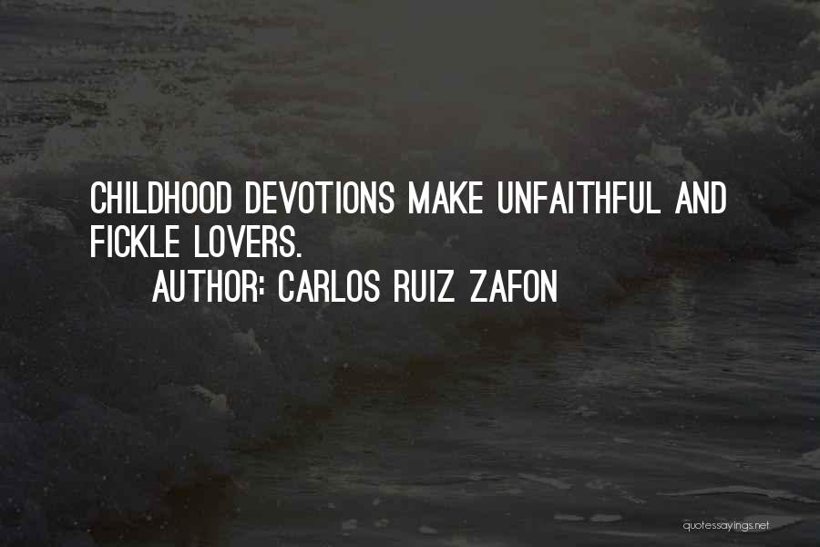 Carlos Ruiz Zafon Quotes: Childhood Devotions Make Unfaithful And Fickle Lovers.