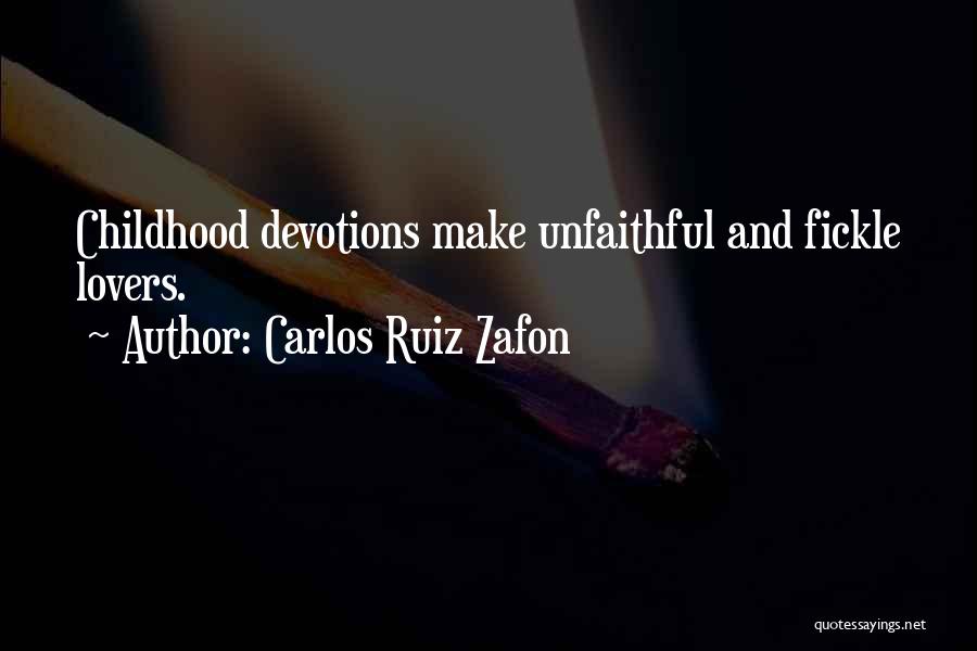 Carlos Ruiz Zafon Quotes: Childhood Devotions Make Unfaithful And Fickle Lovers.