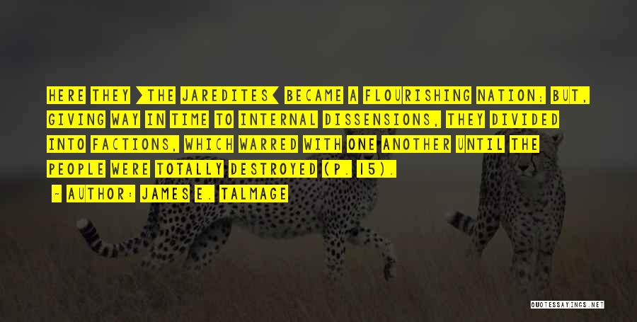 James E. Talmage Quotes: Here They [the Jaredites] Became A Flourishing Nation; But, Giving Way In Time To Internal Dissensions, They Divided Into Factions,