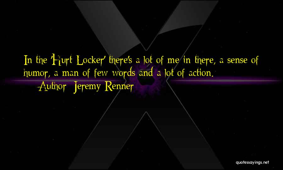 Jeremy Renner Quotes: In The 'hurt Locker' There's A Lot Of Me In There, A Sense Of Humor, A Man Of Few Words