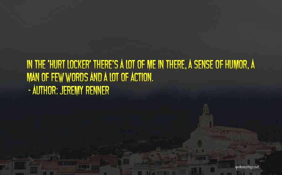 Jeremy Renner Quotes: In The 'hurt Locker' There's A Lot Of Me In There, A Sense Of Humor, A Man Of Few Words