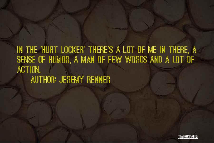 Jeremy Renner Quotes: In The 'hurt Locker' There's A Lot Of Me In There, A Sense Of Humor, A Man Of Few Words