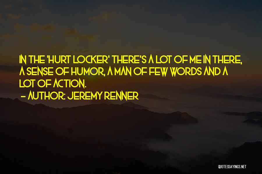 Jeremy Renner Quotes: In The 'hurt Locker' There's A Lot Of Me In There, A Sense Of Humor, A Man Of Few Words