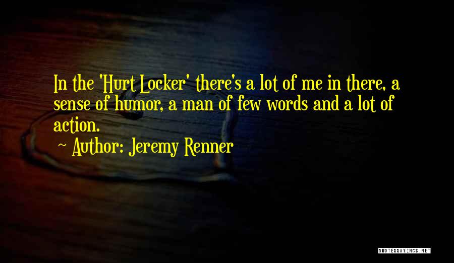 Jeremy Renner Quotes: In The 'hurt Locker' There's A Lot Of Me In There, A Sense Of Humor, A Man Of Few Words