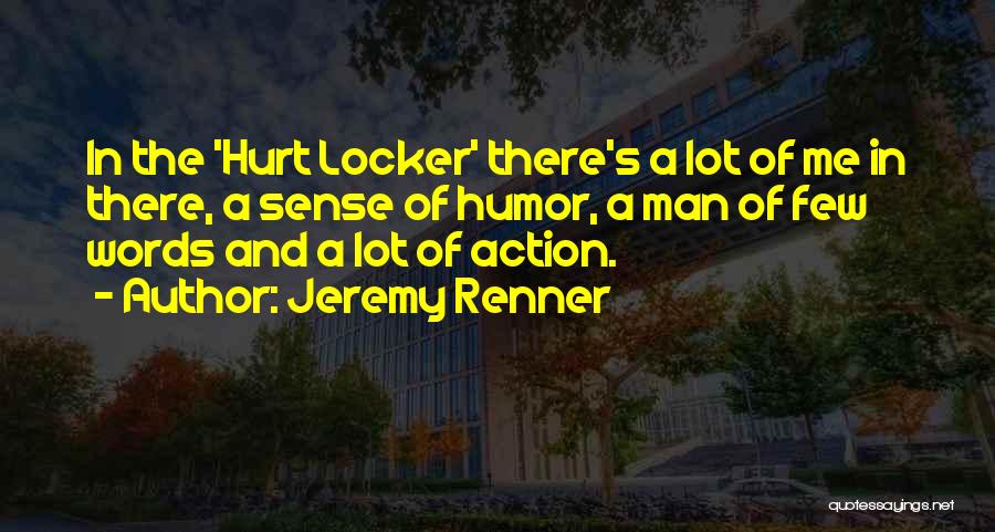 Jeremy Renner Quotes: In The 'hurt Locker' There's A Lot Of Me In There, A Sense Of Humor, A Man Of Few Words