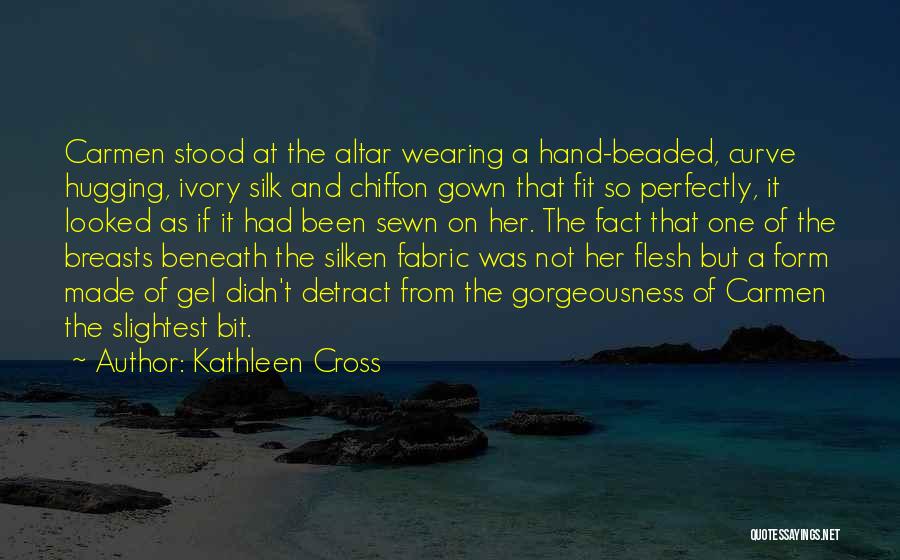 Kathleen Cross Quotes: Carmen Stood At The Altar Wearing A Hand-beaded, Curve Hugging, Ivory Silk And Chiffon Gown That Fit So Perfectly, It