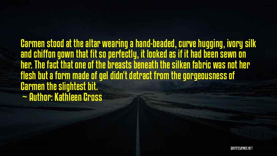 Kathleen Cross Quotes: Carmen Stood At The Altar Wearing A Hand-beaded, Curve Hugging, Ivory Silk And Chiffon Gown That Fit So Perfectly, It