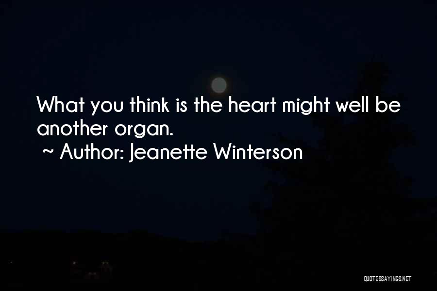 Jeanette Winterson Quotes: What You Think Is The Heart Might Well Be Another Organ.