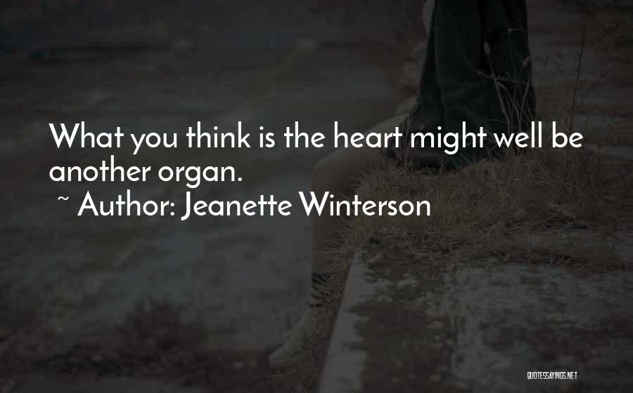 Jeanette Winterson Quotes: What You Think Is The Heart Might Well Be Another Organ.