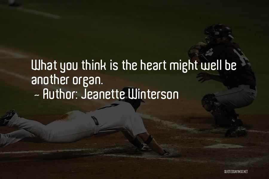 Jeanette Winterson Quotes: What You Think Is The Heart Might Well Be Another Organ.