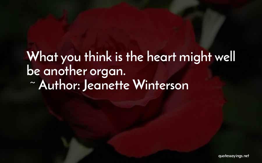 Jeanette Winterson Quotes: What You Think Is The Heart Might Well Be Another Organ.