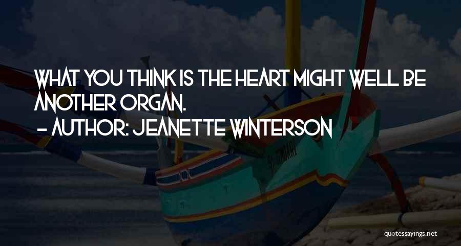 Jeanette Winterson Quotes: What You Think Is The Heart Might Well Be Another Organ.