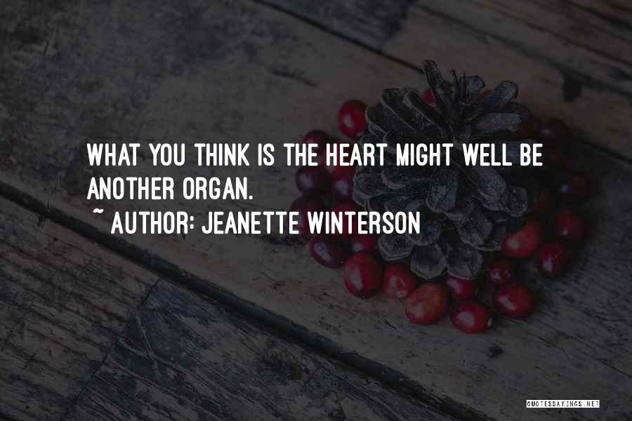 Jeanette Winterson Quotes: What You Think Is The Heart Might Well Be Another Organ.