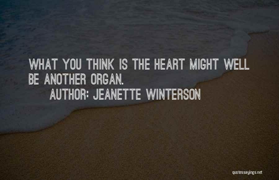 Jeanette Winterson Quotes: What You Think Is The Heart Might Well Be Another Organ.