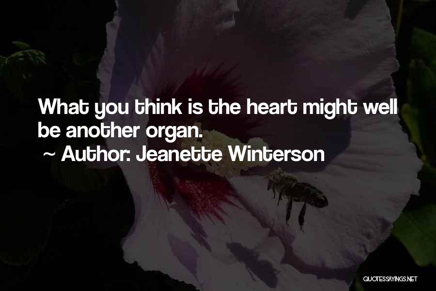 Jeanette Winterson Quotes: What You Think Is The Heart Might Well Be Another Organ.