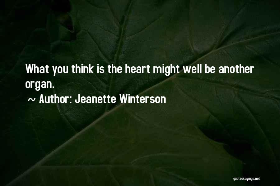 Jeanette Winterson Quotes: What You Think Is The Heart Might Well Be Another Organ.