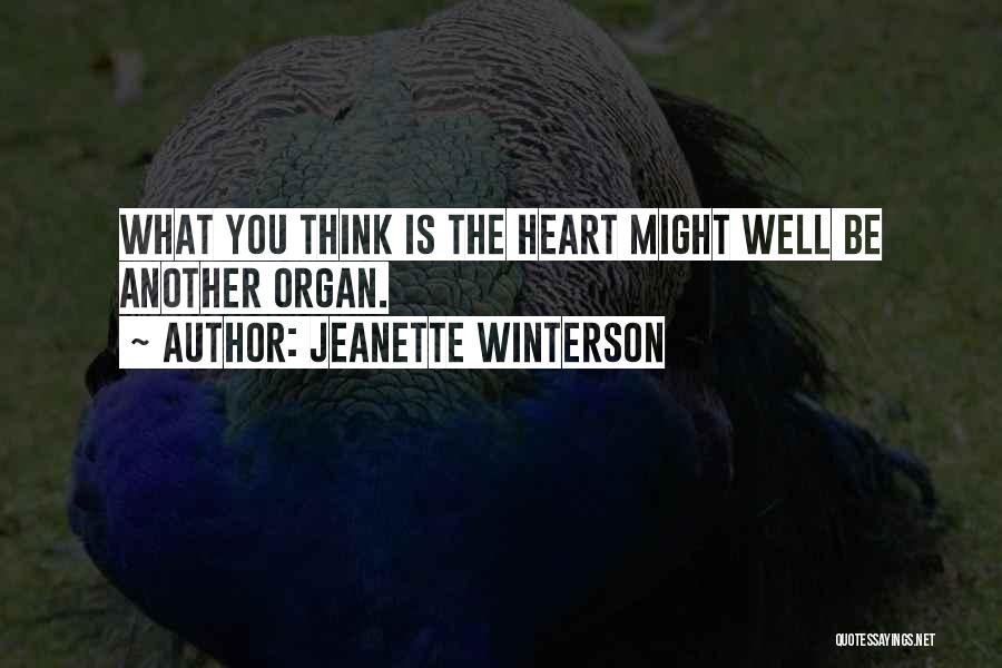 Jeanette Winterson Quotes: What You Think Is The Heart Might Well Be Another Organ.