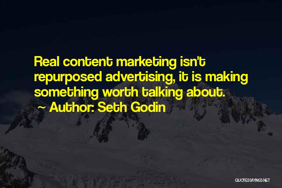 Seth Godin Quotes: Real Content Marketing Isn't Repurposed Advertising, It Is Making Something Worth Talking About.