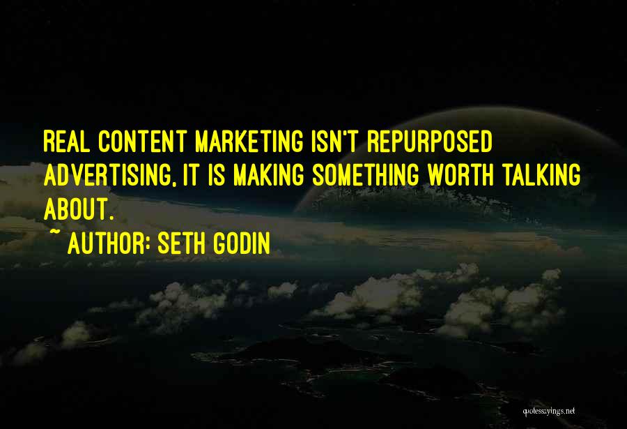 Seth Godin Quotes: Real Content Marketing Isn't Repurposed Advertising, It Is Making Something Worth Talking About.