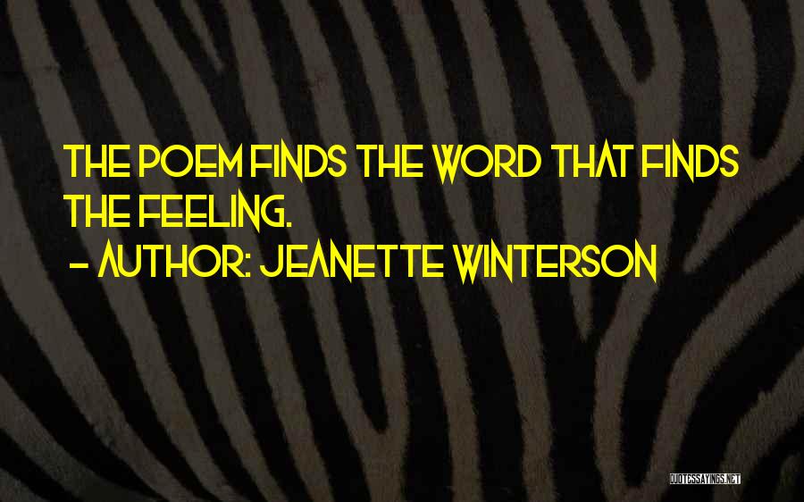 Jeanette Winterson Quotes: The Poem Finds The Word That Finds The Feeling.