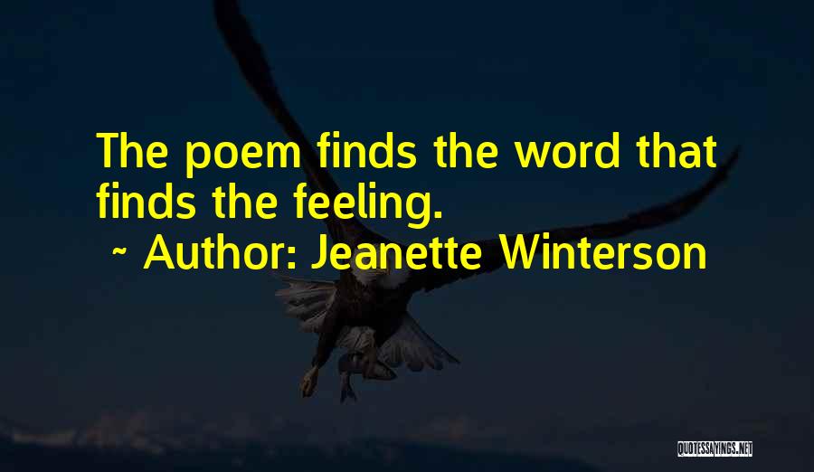 Jeanette Winterson Quotes: The Poem Finds The Word That Finds The Feeling.