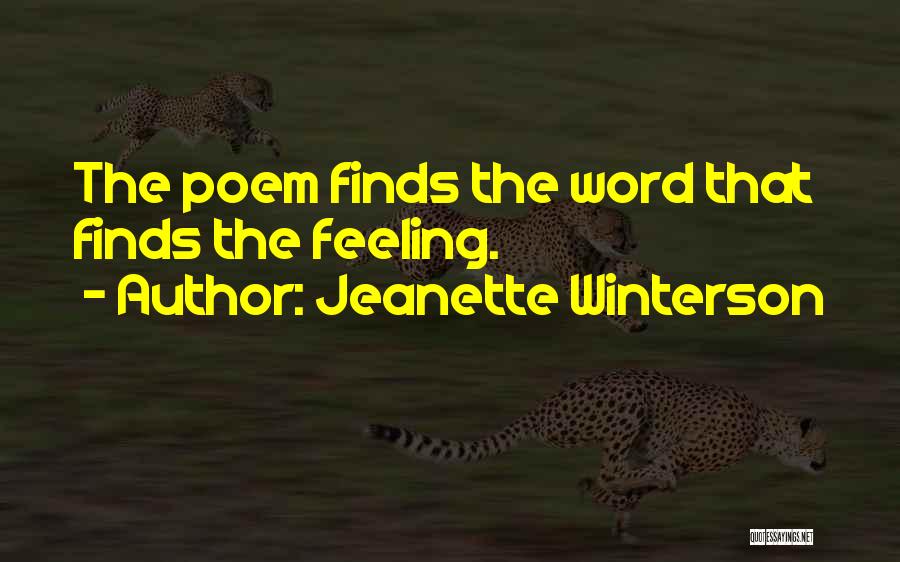 Jeanette Winterson Quotes: The Poem Finds The Word That Finds The Feeling.